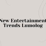 New Entertainment Trends Lumolog