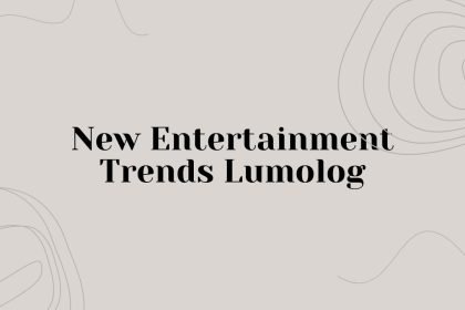 New Entertainment Trends Lumolog