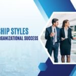 Leadership Styles that Drive Organizational Success