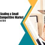 Strategies for Scaling a Small Business in a Competitive Market