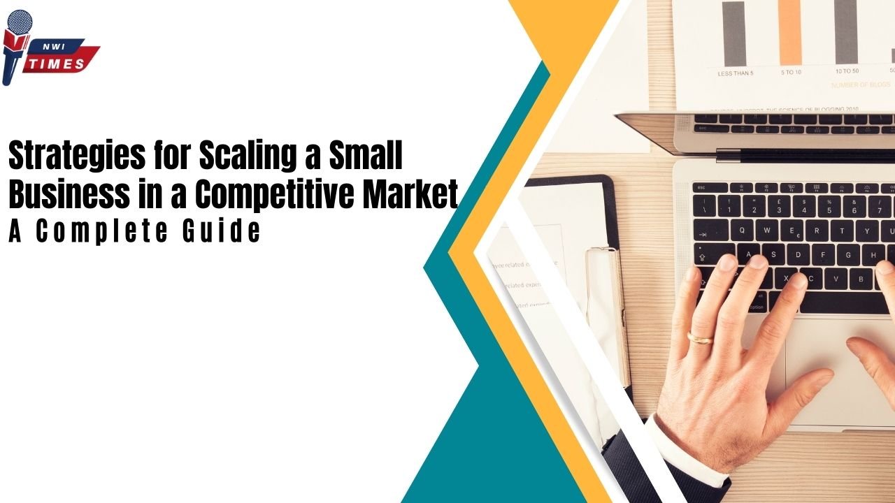 Strategies for Scaling a Small Business in a Competitive Market