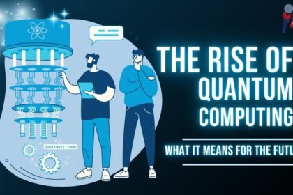 The Rise of Quantum Computing: What It Means for the Future